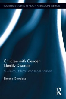 Children with Gender Identity Disorder: A Clinical, Ethical, and Legal Analysis (Routledge Studies in Health and Social Welfare) - Simona Giordano