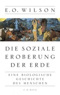 Die soziale Eroberung der Erde - E.O. Wilson, Elsbeth Ranke