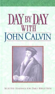 Day by Day with John Calvin - John Calvin, Mark Fackler, Christopher D. Hudson