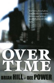 Over Time: Lost Love, Found Glory, and Business Treachery Interwined with a Football Game for the Ages - Brian Hill, Dee Power