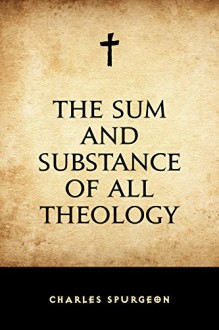 The Sum and Substance of All Theology - Charles Spurgeon