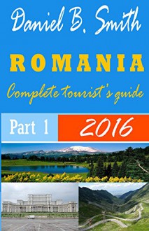 Romania: Complete tourist's guide: Part 1 - Daniel B. Smith