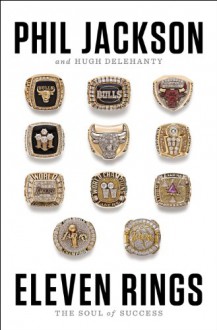 Eleven Rings: The Soul of Success - Phil Jackson, Hugh Delehanty