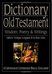 Dictionary of the Old Testament: Wisdom, Poetry & Writings (The IVP Bible Dictionary Series) - Tremper Longman III, Peter Enns, Richard P. Belcher Jr.