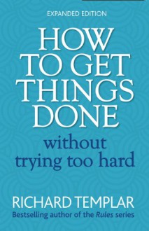 How to Get Things Done Without Trying Too Hard - Richard Templar