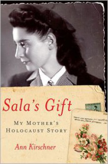 Sala's Gift My Mother's Holocaust Story - Ann Kirschner