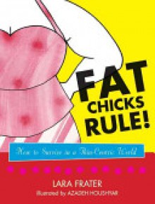 Fat Chicks Rule!: How To Survive in a Thin-Centric World - Lara Frater