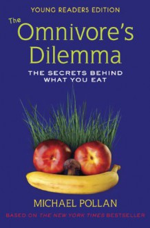 The Omnivore's Dilemma: The Secrets Behind What You Eat (Young Readers Edition) - Michael Pollan, Richie Chevat