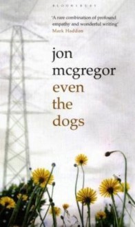 Even The Dogs - Jon McGregor