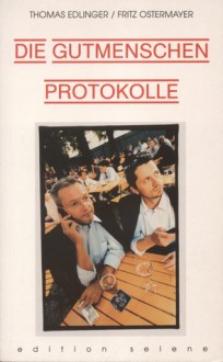 Die Gutmenschenprotokolle - Thomas Edlinger, Fritz Ostermayer