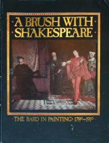 A Brush with Shakespeare: The Bard in Painting, 1780-1910 - Montgomery Museum of Fine Arts, Lucy Oakley, Margaret L. Ausfeld, Cary M. Mazer, C. Ross Anderson