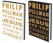 The Good Man Jesus and the Scoundrel Christ - Philip Pullman