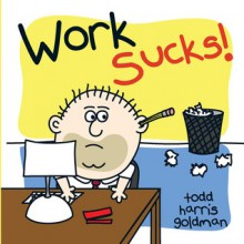 Work Sucks! - Todd Harris Goldman