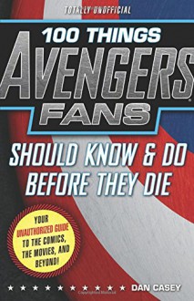 100 Things Avengers Fans Should Know & Do Before They Die (100 Things...Fans Should Know) - Dan Casey