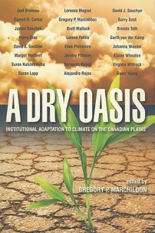 A Dry Oasis:: Institutional Adaptation to Climate Change on the Canadian Prairies (University of Regina Publications(UR)) - Gregory P. Marchildon