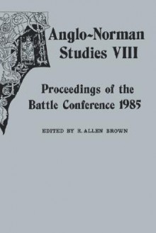 Anglo-Norman Studies VIII: Proceedings of the Battle Conference 1985 - R. Allen Brown