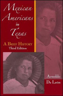 Mexican Americans in Texas: A Brief History - Arnoldo De León