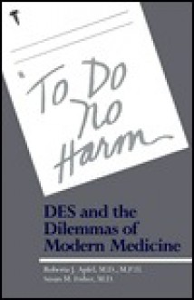 To Do No Harm: Des and the Dilemmas of Modern Medicine - Roberta Apfel, Susan Fisher