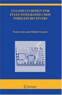 LNA-ESD Co-Design for Fully Integrated CMOS Wireless Receivers (The Springer International Series in Engineering and Computer Science) - Paul LeRoux, Michiel Steyaert