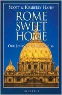 Rome Sweet Home: Our Journey to Catholicism - Scott Hahn, Kimberly Hahn