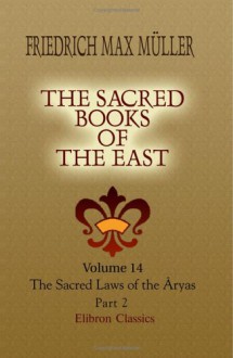 The Sacred Books of the East: Volume 14. The Sacred Laws of the âryas as Taught in the Schools of âpastamba, Gautama, Vâsishtha, and Baudhâyana. Part 2 - Friedrich Max Müller