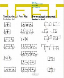 The Residential Floor Plan/de Woningplattegrond: Standard and Ideal/Standaard En Ideaal - Dick van Gameren, Dirk van den Heuvel, Dorine van hoogstraten, Bart Goldhoorn