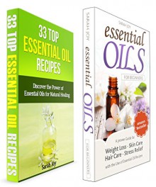 Essential Oils: Essential Oils Box Set - Essential Oils for Beginners & Top 33 Essential Oil Recipes: Essential Oils for Beginners - Sarah Joy