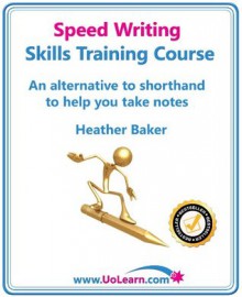 Speed Writing Skills Training Course: Speedwriting for Faster Note Taking and Dictation, an Alternative to Shorthand to Help You Take Notes - Heather Baker, Margaret Greenhall