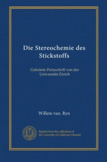 Die Stereochemie des Stickstoffs: Gekrönte Preisschrift von der Universität Zürich (German Edition) - Willem van. Ryn