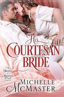 His Courtesan Bride (Brides of Mayfair Series) (Volume 3) - Michelle McMaster