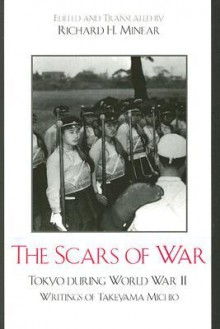 The Scars of War: Tokyo During World War II: Writings of Takeyama Michio - Richard Minear