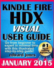 Kindle Fire HDX Visual User Guide: A VISUAL User Guide for the all new Fire HDX - Edward Jones