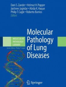 Molecular Pathology of Lung Diseases (Molecular Pathology Library) - Dani S. Zander, Helmut Popper, Jaishree Jagirdar, Abida Haque, Roberto Barrios