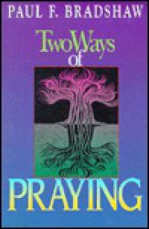 Two Ways of Praying - Paul F. Bradshaw