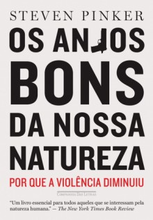 Os Anjos Bons da Nossa Natureza: Por Que a Violência Diminuiu - Steven Pinker, Bernardo Joffily, Laura Teixeira Motta