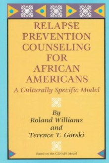 Relapse Prevention Counseling for African-Americans: A Culturally Specific Model - Roland Williams, Terence T. Gorski