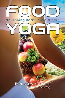 FOOD YOGA: Nourishing Body, Mind & Soul - Paul Turner