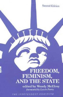 Freedom, Feminism, and the State - Lewis C. Perry, Wendy McElroy