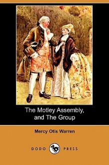 The Motley Assembly, and The Group - Mercy Otis Warren