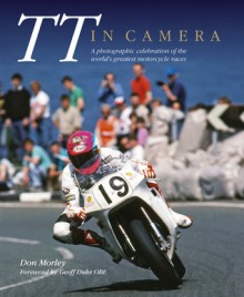 TT in Camera: A photographic celebration of the world's greatest motorcycle road races - Don Morley, Geoff Duke