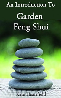 Garden Feng Shui: An Introduction to Garden Feng Shui - Kate Heartfield