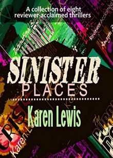 Sinister Places: Eight Reviewer-Acclaimed Thrillers - Karen Lewis