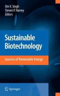 Sustainable Biotechnology: Sources of Renewable Energy - Om V. Singh, Steven P. Harvey