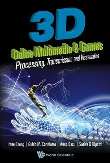 3d Online Multimedia And Games: Processing, Visualization And Transmission - Irene Cheng, Guido M Cortelazzo, Anup Basu, Satish K Tripathi