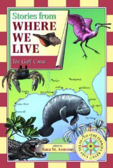 Stories from Where We Live: The Gulf Coast (Stories from Where We Live) - Trudy Nicholson, Paul Mirocha, Sara St. Antoine