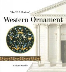 The V&A Book of Western Ornament - Michael Snodin