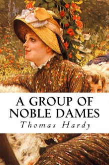 A Group of Noble Dames - Thomas Hardy