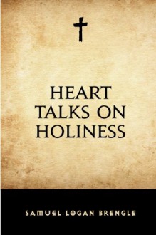 Heart Talks on Holiness - Samuel Logan Brengle