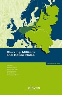 Blurring Military and Police Roles - Easton, Marleen Easton, Jelle Janssens, René Moelker, Tom Vanderbeken