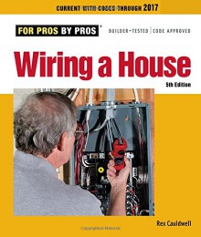 Wiring a House: 5th Edition (For Pros By Pros) - Rex Cauldwell